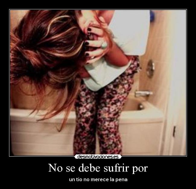 No se debe sufrir por - 