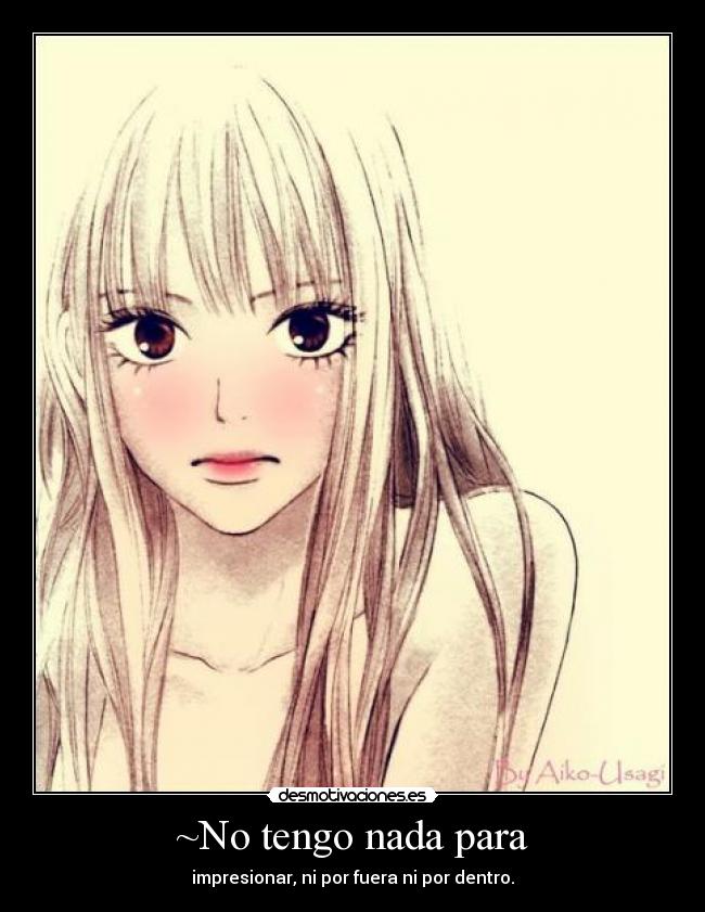 ~No tengo nada para - impresionar, ni por fuera ni por dentro.