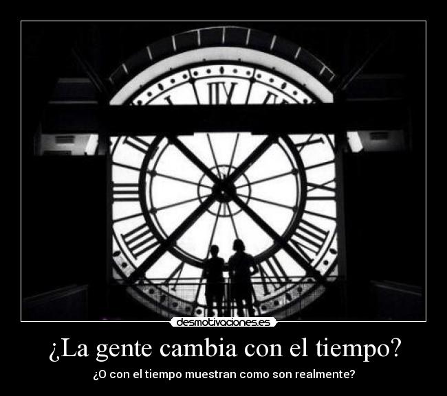 ¿La gente cambia con el tiempo? - ¿O con el tiempo muestran como son realmente?