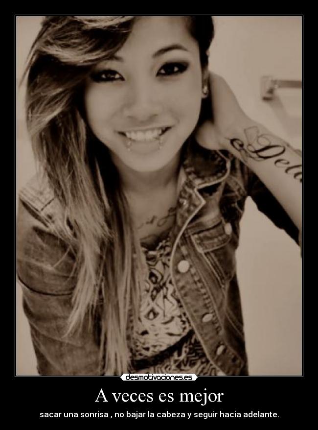 A veces es mejor - sacar una sonrisa , no bajar la cabeza y seguir hacia adelante.
