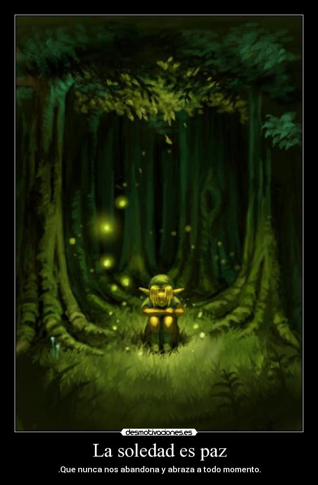 La soledad es paz - .Que nunca nos abandona y abraza a todo momento.