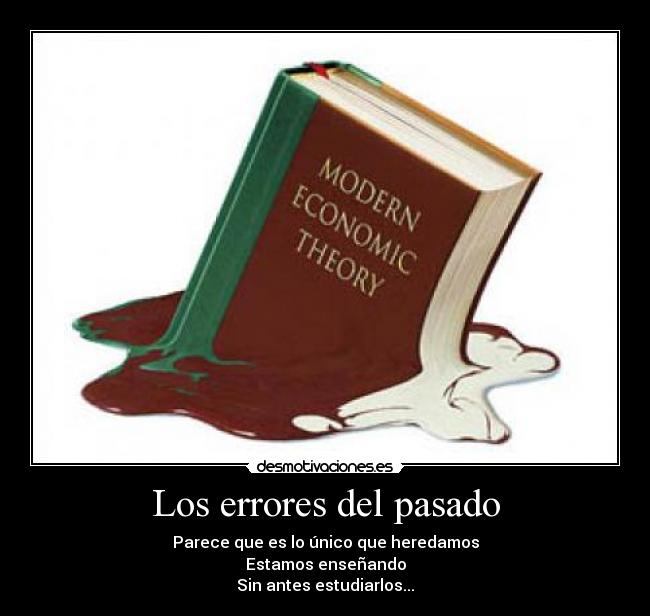 Los errores del pasado - Parece que es lo único que heredamos
Estamos enseñando
Sin antes estudiarlos...