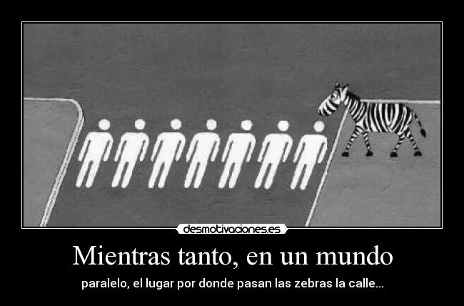 Mientras tanto, en un mundo - paralelo, el lugar por donde pasan las zebras la calle...