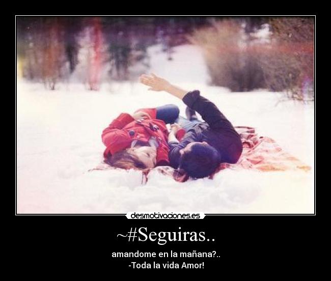 ~#Seguiras.. - amandome en la mañana?..
-Toda la vida Amor!