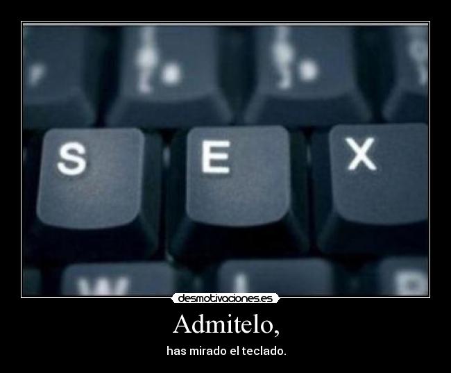 Admitelo, - has mirado el teclado.