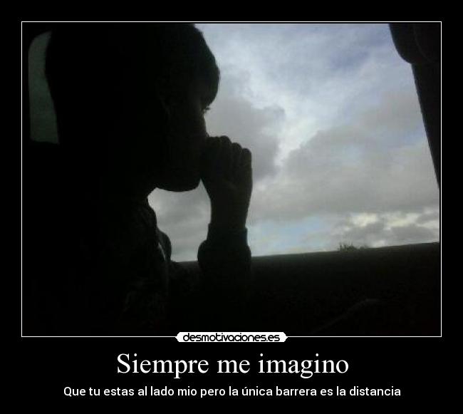 Siempre me imagino - Que tu estas al lado mio pero la única barrera es la distancia