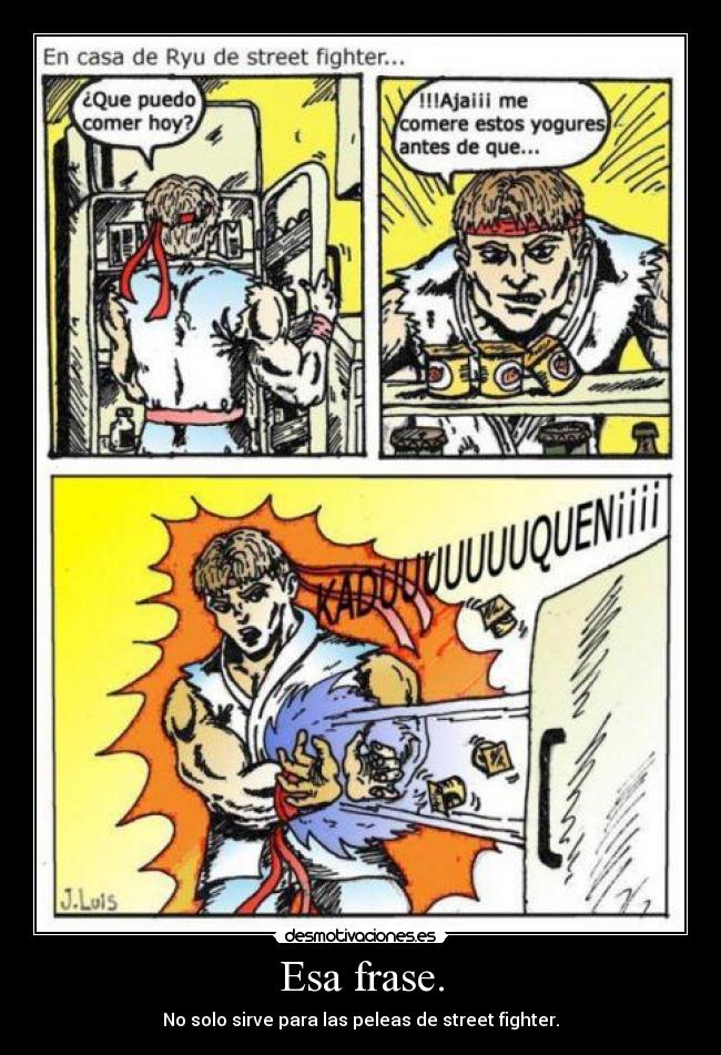 Esa frase. - No solo sirve para las peleas de street fighter.