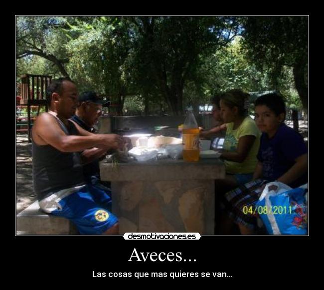 Aveces... - Las cosas que mas quieres se van...