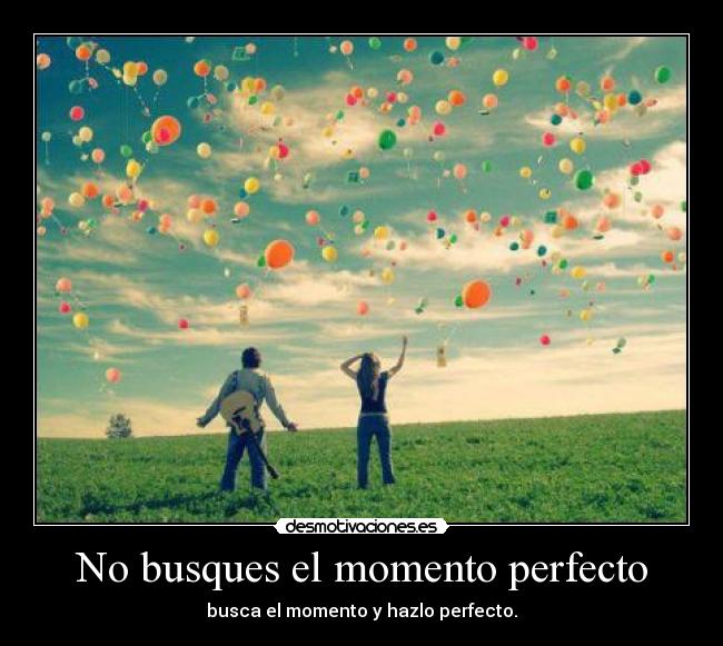 No busques el momento perfecto - 