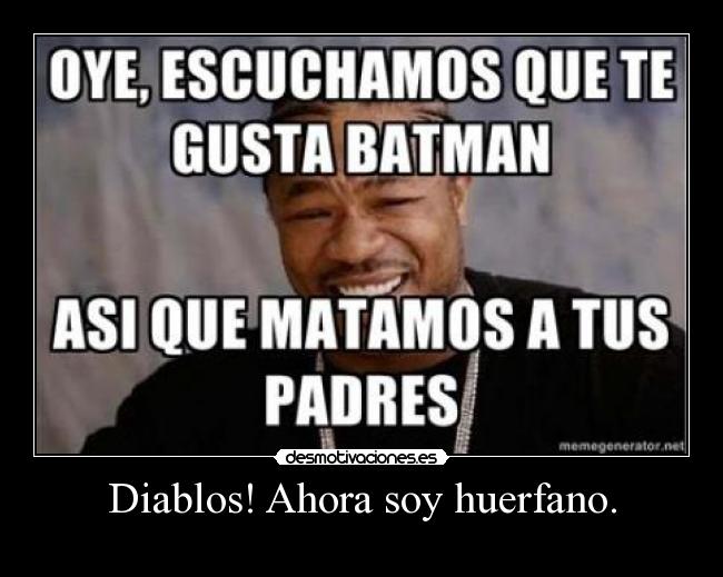 Diablos! Ahora soy huerfano. - 