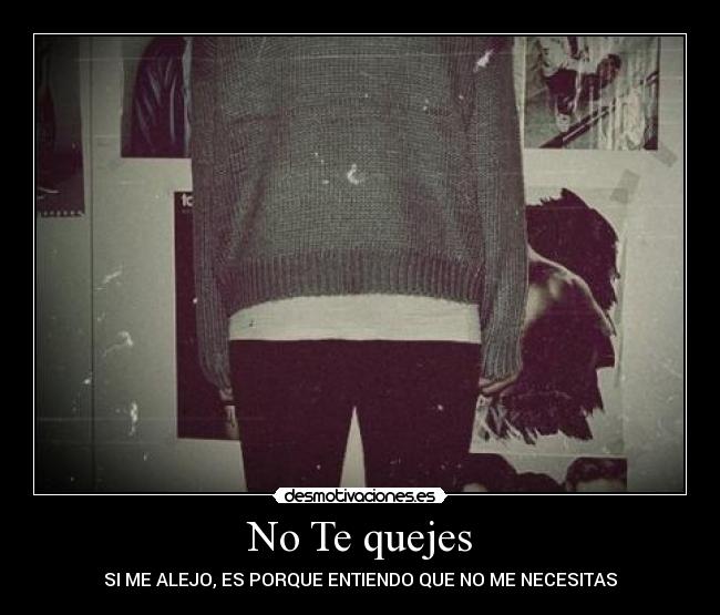 No Te quejes - SI ME ALEJO, ES PORQUE ENTIENDO QUE NO ME NECESITAS