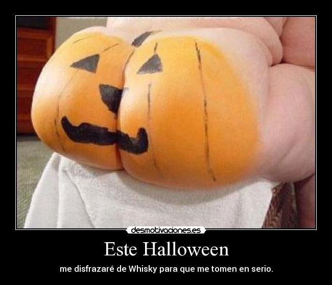 Este Halloween - me disfrazaré de Whisky para que me tomen en serio.