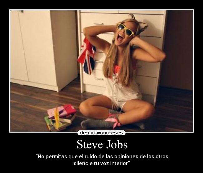 Steve Jobs - No permitas que el ruido de las opiniones de los otros
silencie tu voz interior