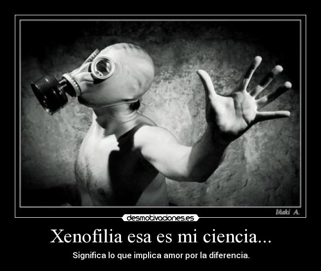 Xenofilia esa es mi ciencia... - 