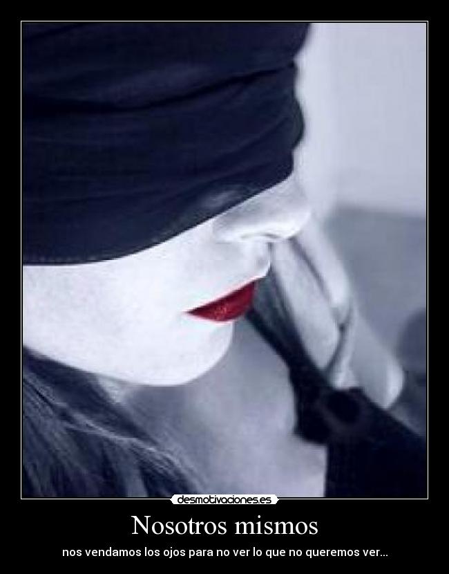 carteles nosotros mismos nos vendamos los ojos para ver que queremos ver desmotivaciones
