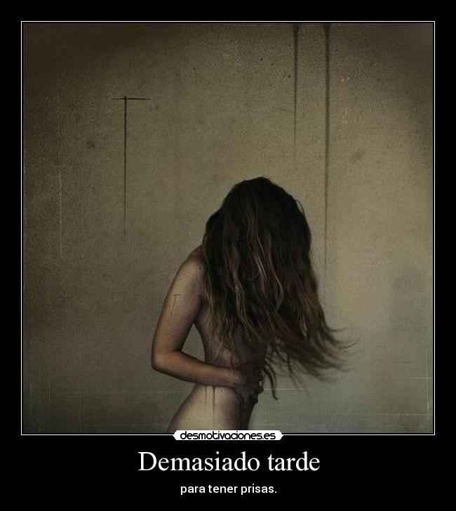 Demasiado tarde - para tener prisas.