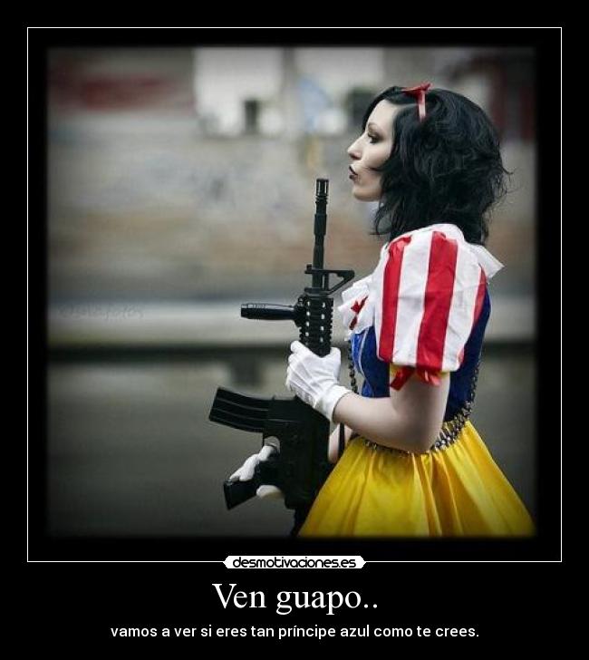 Ven guapo.. - vamos a ver si eres tan príncipe azul como te crees.