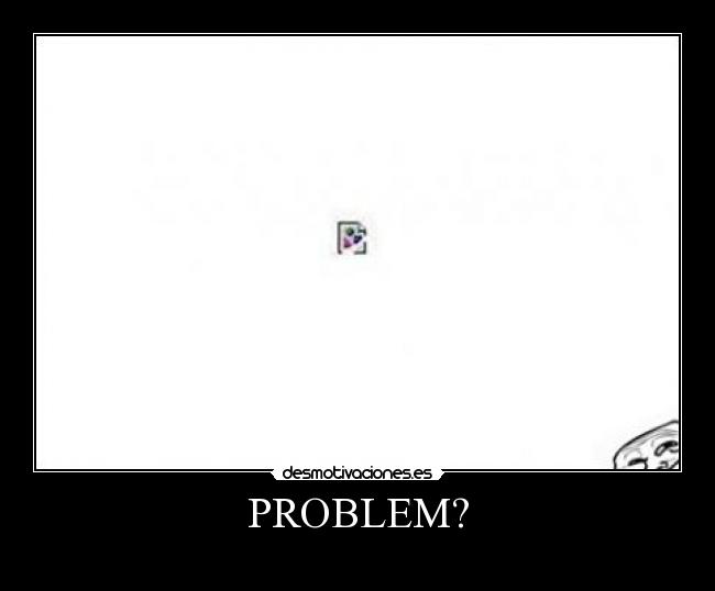 PROBLEM? - 