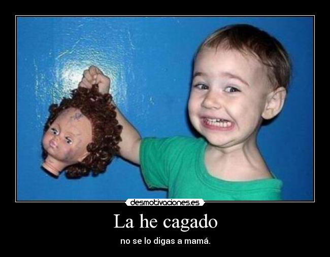 La he cagado - no se lo digas a mamá.