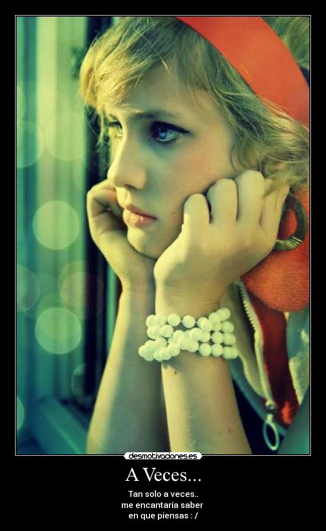 A Veces... - Tan solo a veces..
me encantaría saber
en que piensas : /