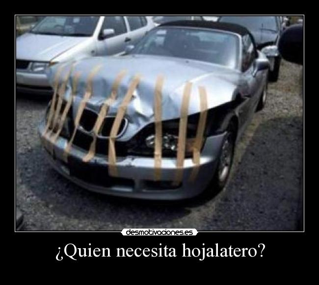 ¿Quien necesita hojalatero? -