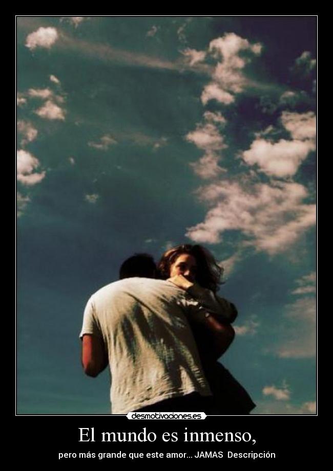 El mundo es inmenso, - 