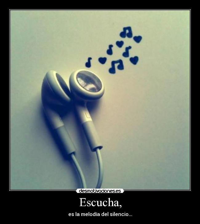 Escucha, - es la melodía del silencio...