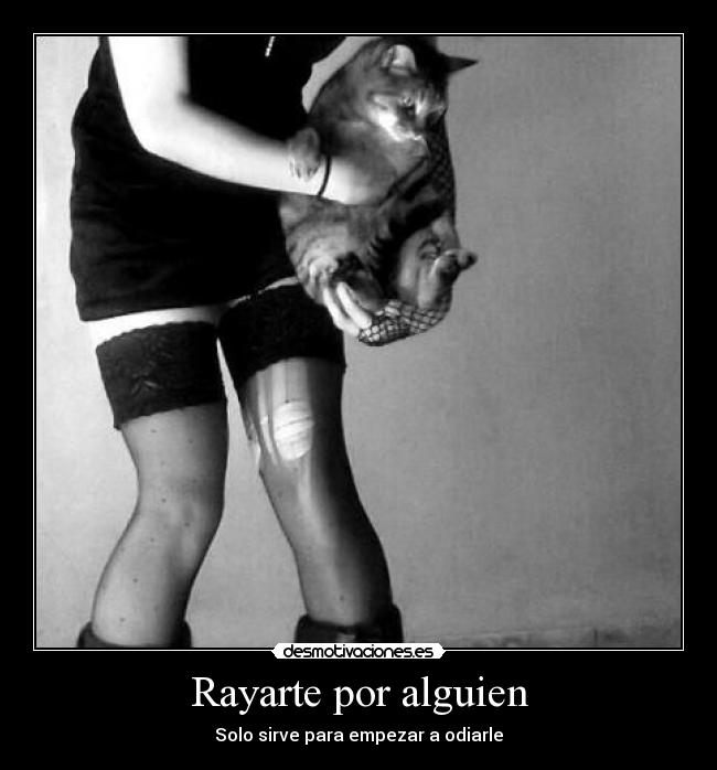 Rayarte por alguien - Solo sirve para empezar a odiarle