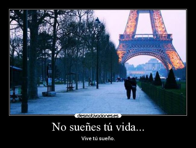 No sueñes tú vida... -