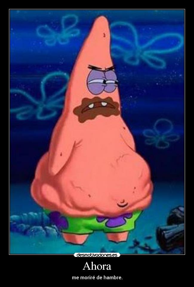 Ahora - me moriré de hambre.