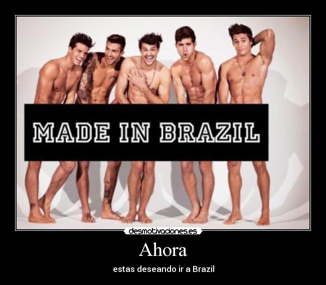 Ahora - estas deseando ir a Brazil