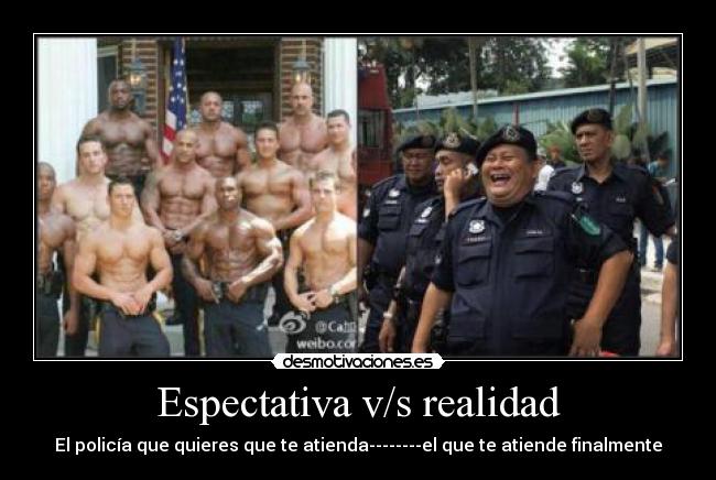 Espectativa v/s realidad - El policía que quieres que te atienda--------el que te atiende finalmente