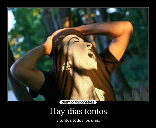 Hay días tontos - y tontos todos los días.