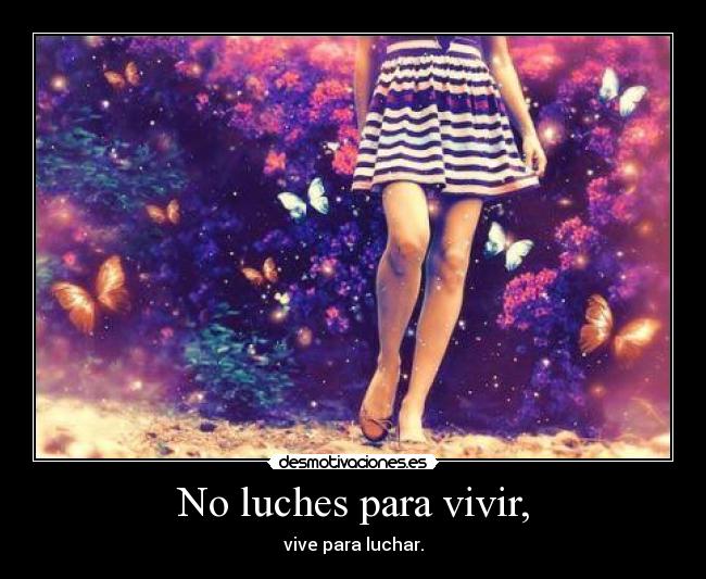 No luches para vivir, -