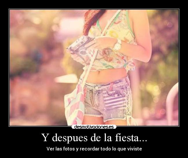 Y despues de la fiesta... - Ver las fotos y recordar todo lo que viviste