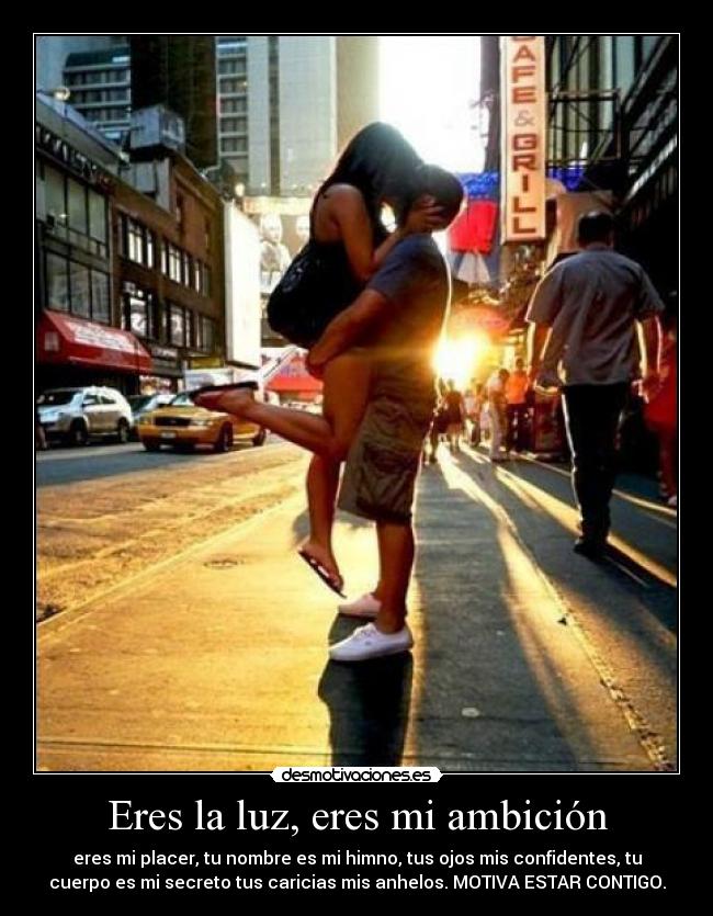 Eres la luz, eres mi ambición -