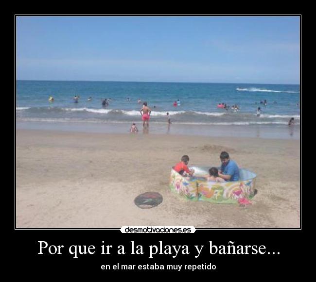 Por que ir a la playa y bañarse... - en el mar estaba muy repetido
