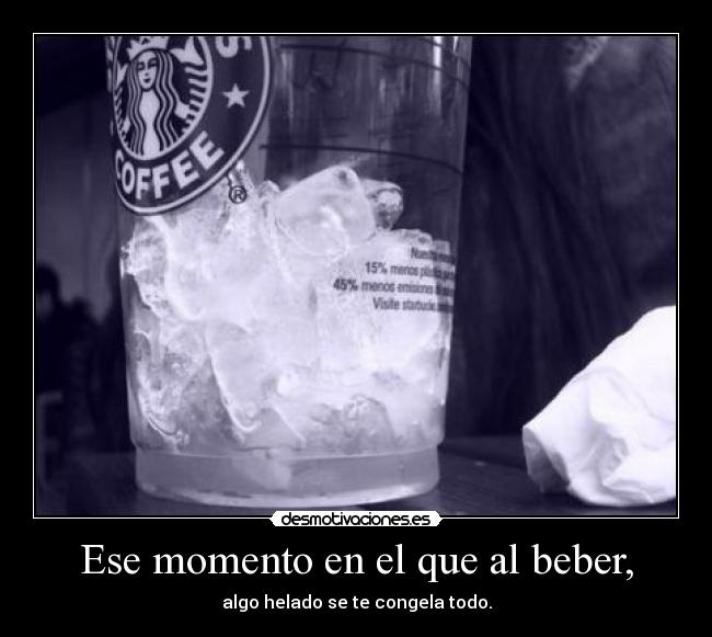 Ese momento en el que al beber, - algo helado se te congela todo.