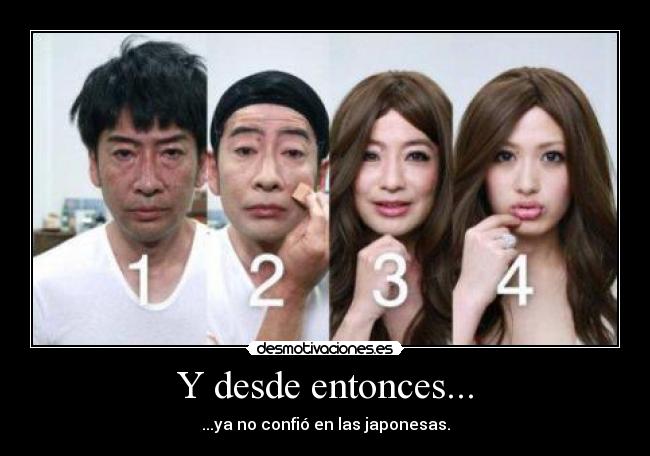 Y desde entonces... - ...ya no confió en las japonesas.