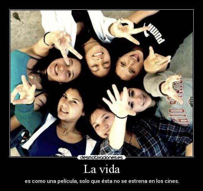 La vida - es como una película, solo que ésta no se estrena en los cines.