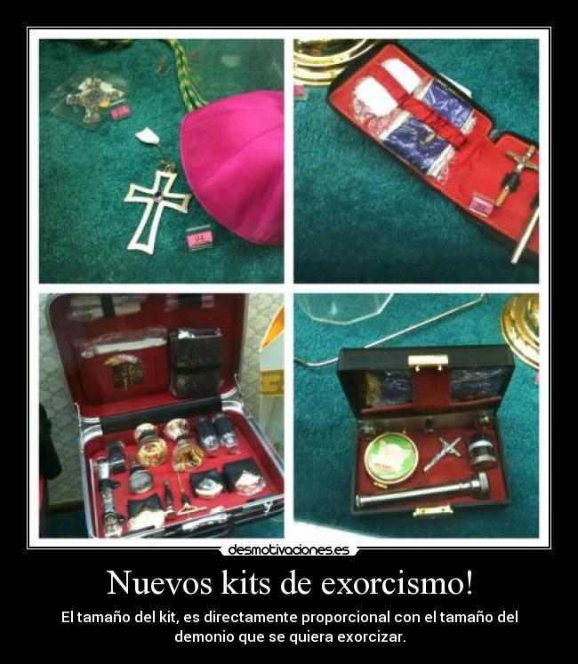 Nuevos kits de exorcismo! - El tamaño del kit, es directamente proporcional con el tamaño del
demonio que se quiera exorcizar.