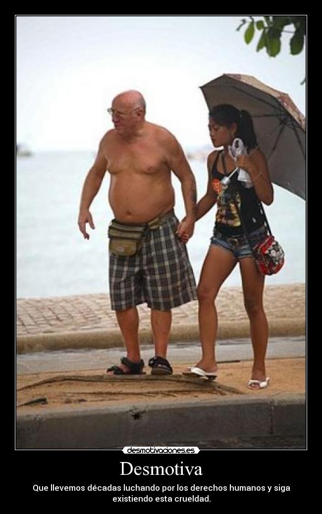Desmotiva - Que llevemos décadas luchando por los derechos humanos y siga
existiendo esta crueldad.