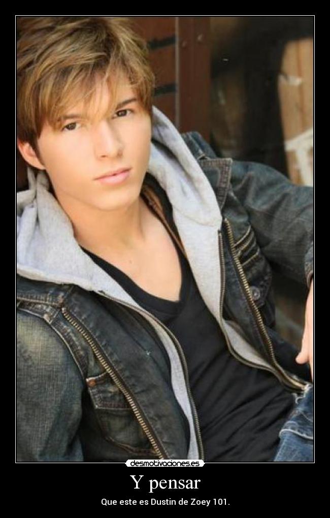 Y pensar - Que este es Dustin de Zoey 101.