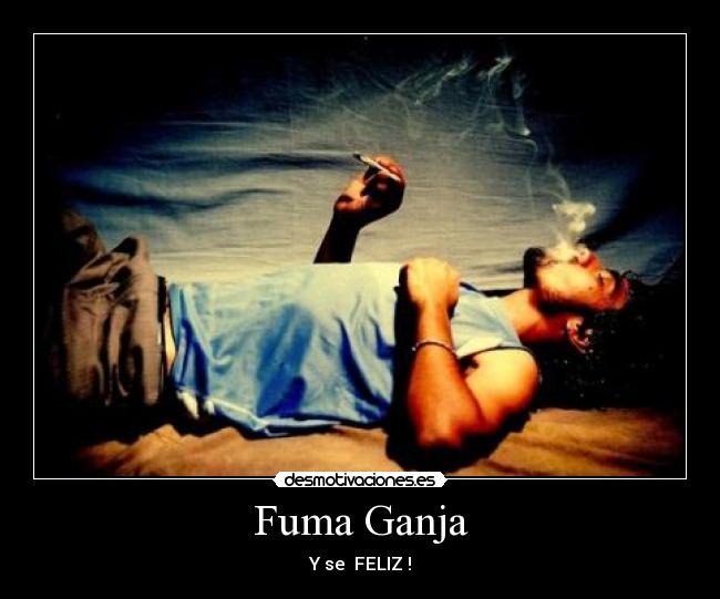 Fuma Ganja - Y se FELIZ !