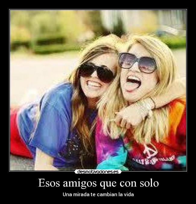 Esos amigos que con solo -