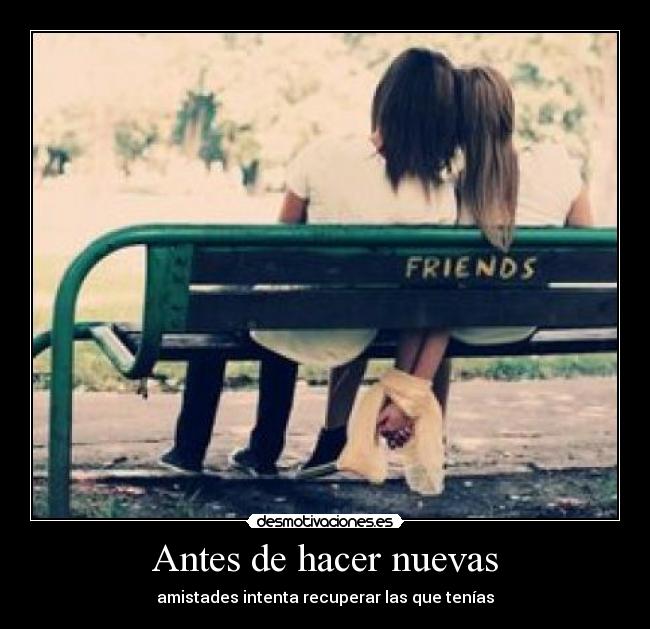 Antes de hacer nuevas - amistades intenta recuperar las que tenías
