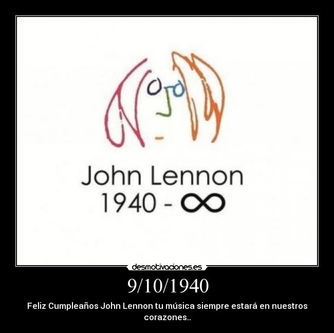 9/10/1940 - Feliz Cumpleaños John Lennon tu música siempre estará en nuestros corazones..