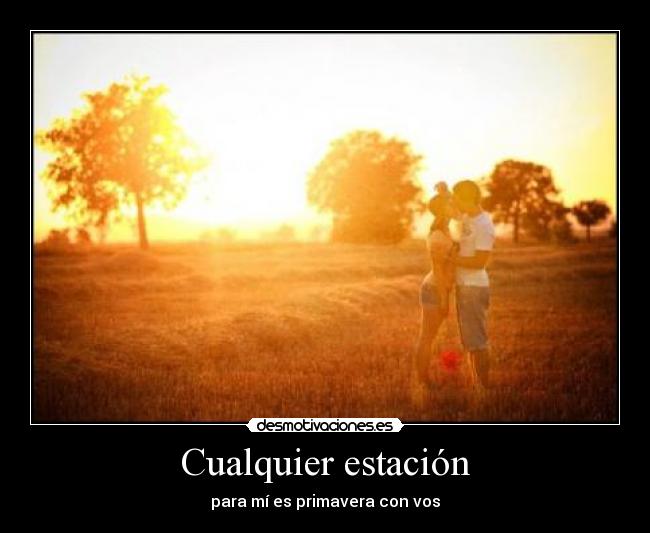 Cualquier estación - para mí es primavera con vos♥