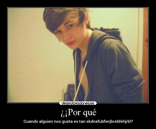 ¿¡Por qué - Cuando alguien nos gusta es tan skdnefubfwrjbrebfehjrb!?
