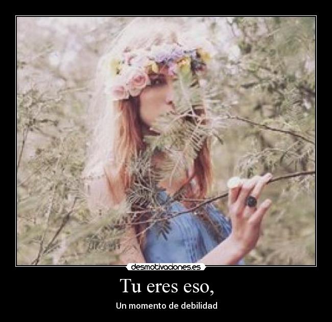 Tu eres eso, - 